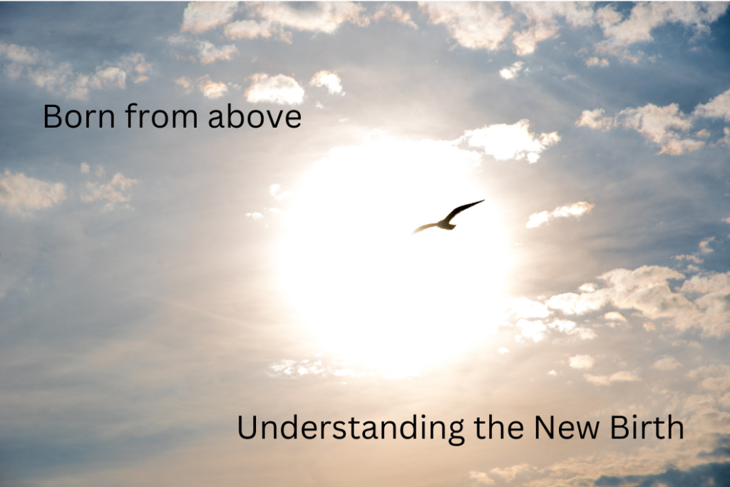 Born from Above – Understanding the New Birth